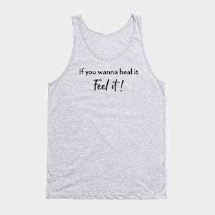 If you wanna heal it feel it! Tank Top